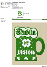Load image into Gallery viewer, Dublin My Vision Machine Embroidery Designs, Irish Day Embroidery Patterns, St. Patrick Embroidery Sayings, Funny Drinking Embroidery Files, Adult Humor Pes Files, Party Shirt Embroidery, Beer Mug Embroidery Applique,-Kraftygraphy
