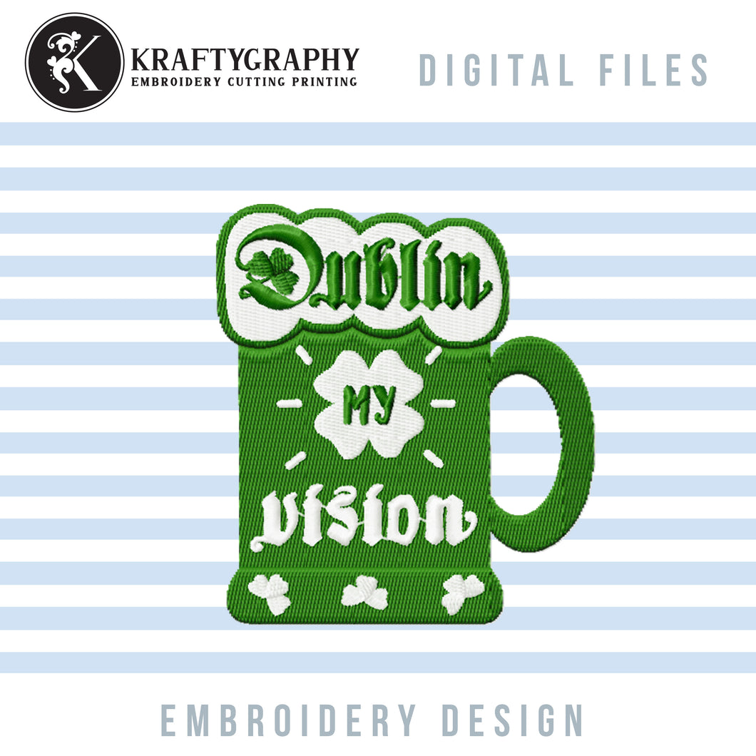 Dublin My Vision Machine Embroidery Designs, Irish Day Embroidery Patterns, St. Patrick Embroidery Sayings, Funny Drinking Embroidery Files, Adult Humor Pes Files, Party Shirt Embroidery, Beer Mug Embroidery Applique,-Kraftygraphy