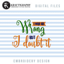 Load image into Gallery viewer, Snarky Machine Embroidery Patterns, Funny Embroidery Designs, I May Be Wrong Pes Files, Sarcastic Jef, Adult Humor Embroidery Sayings-Kraftygraphy
