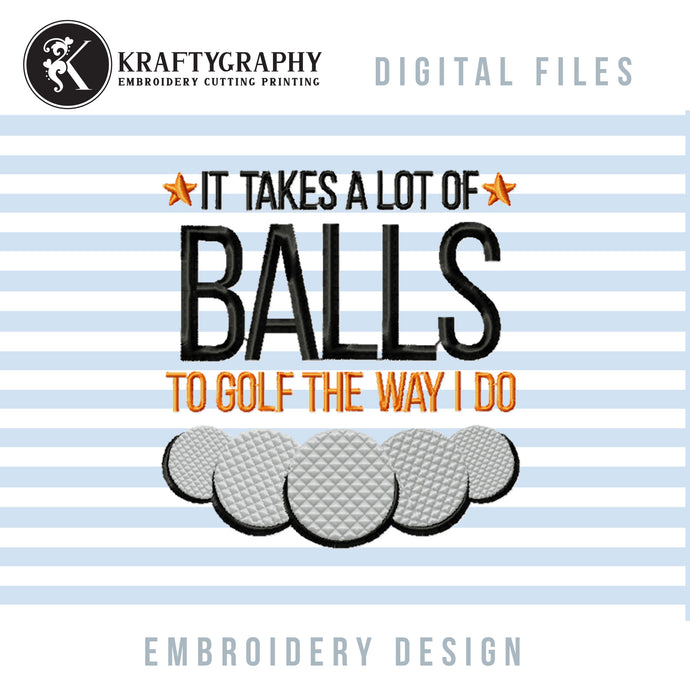 Funny golf embroidery design for machine - It takes a lot of balls to golf-Kraftygraphy