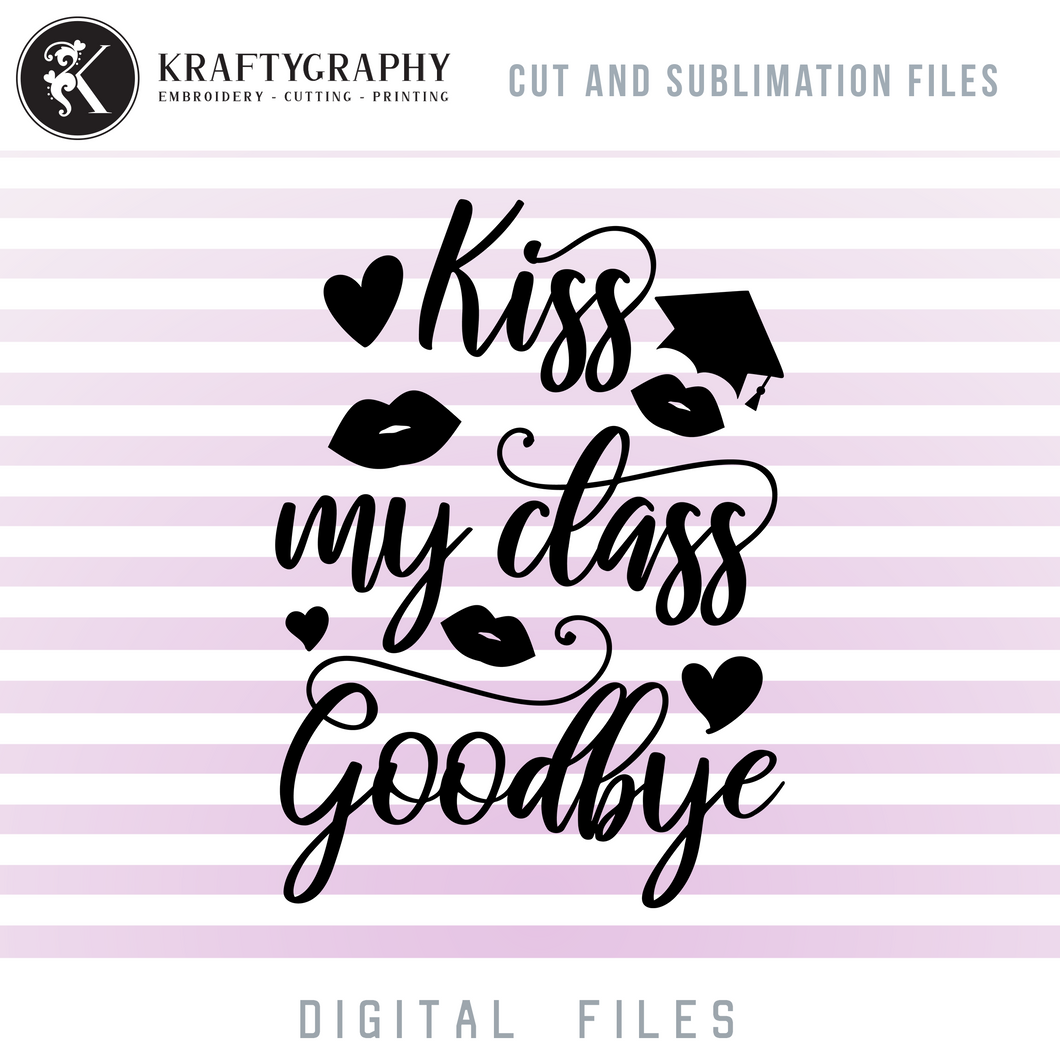 Kiss My Class Goodbye SVG, Teacher Shirt PNG Sayings, End of School Clip Art, Graduation Word Art-Kraftygraphy