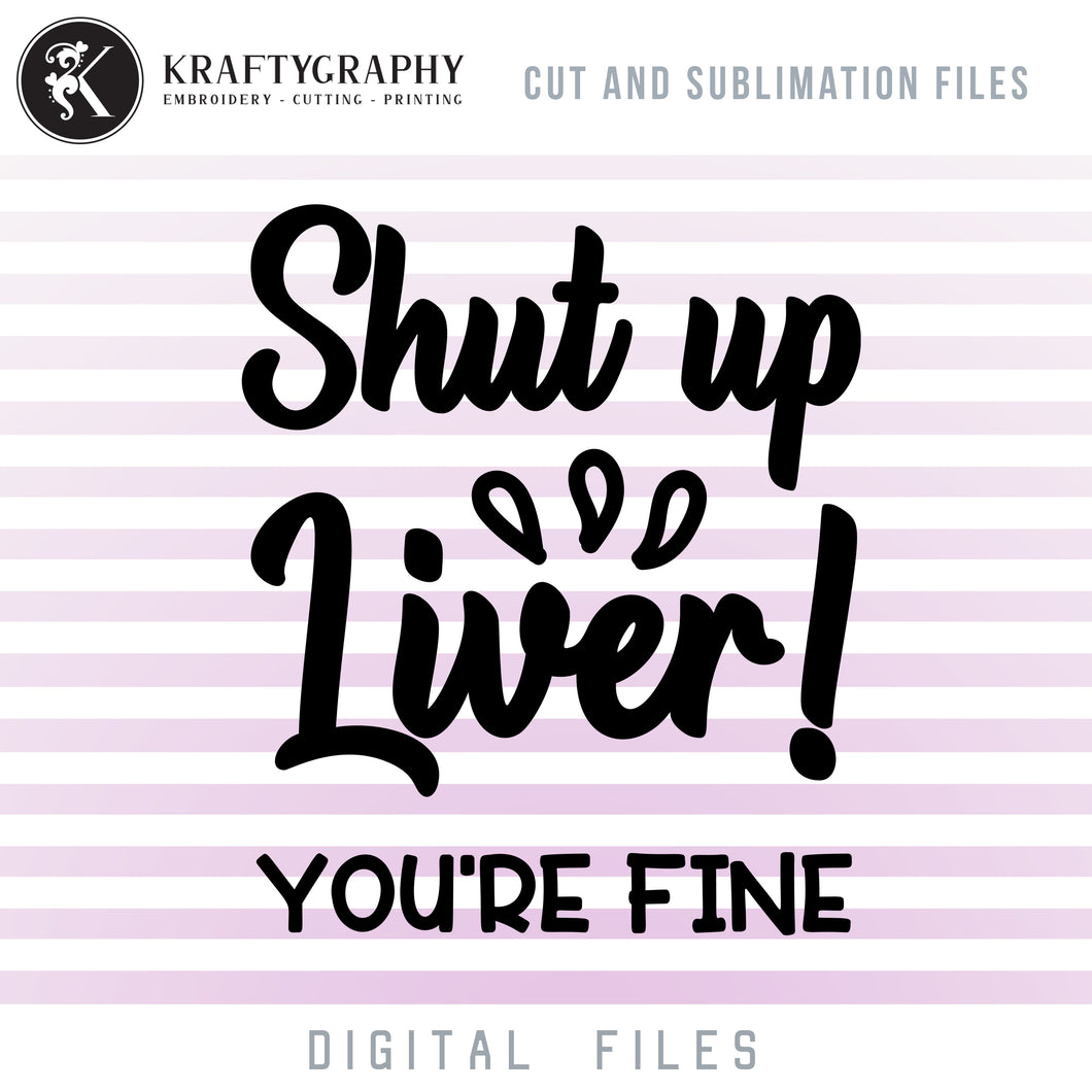 Shut up liver you're fine svg files, drinking clipart, alcohol sayings png sublimation images, adult humor quotes dxf files, drinking shirt svg cut files-Kraftygraphy