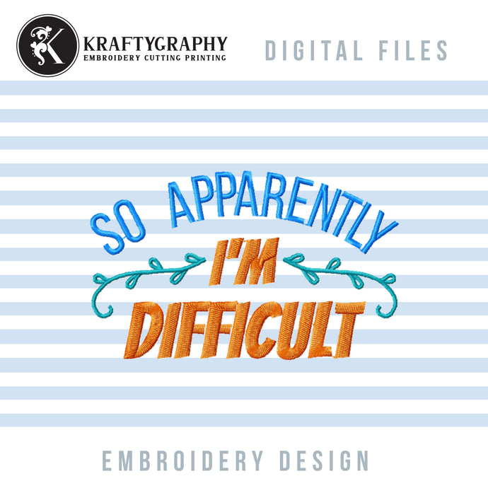 So Apparently I’m Difficult Machine Embroidery Designs, Funny Embroidery Patterns-Kraftygraphy