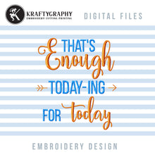 Load image into Gallery viewer, That’s Enough Today-Ing Machine Embroidery Designs, Sarcastic Embroidery Files-Kraftygraphy
