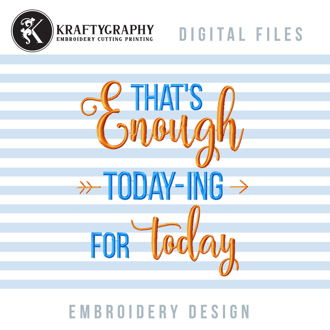 That’s Enough Today-Ing Machine Embroidery Designs, Sarcastic Embroidery Files-Kraftygraphy