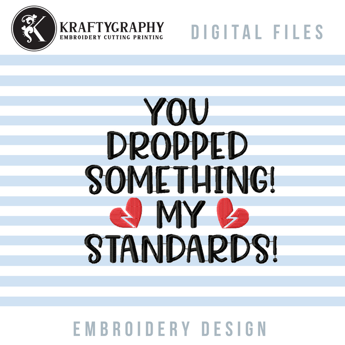 Sarcastic Valentine Machine Embroidery Designs, Anti Valentine Embroidery Patterns, Single Awareness Day Embroidery Sayings, Funny Valentine Embroidery for Shirts, Adult Humor Pes Files, You Dropped My Standards-Kraftygraphy
